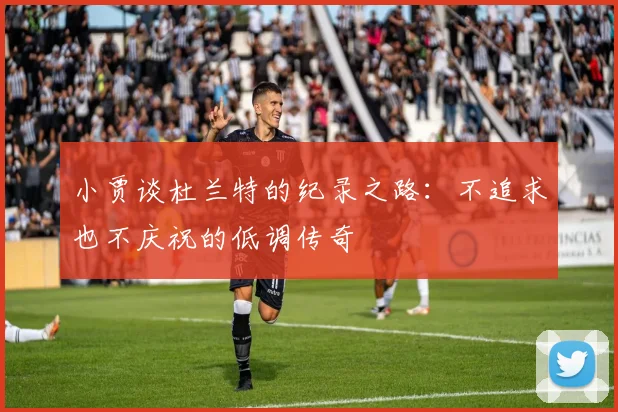 小贾谈杜兰特的纪录之路：不追求也不庆祝的低调传奇