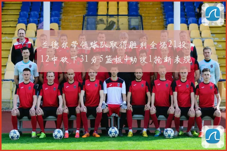 兰德尔带领球队取得胜利全场21投12中砍下31分5篮板4助攻1抢断表现出色